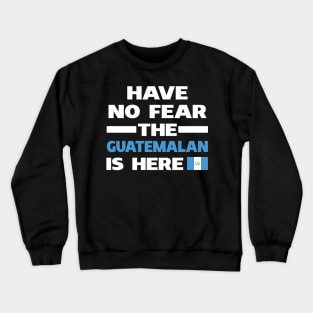 Have No Fear The Guatemalan Is Here Proud Crewneck Sweatshirt